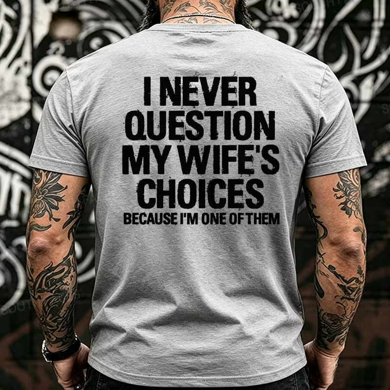 I Never Question My Wife's Choices Because I'm One of Them Back T-Shirts