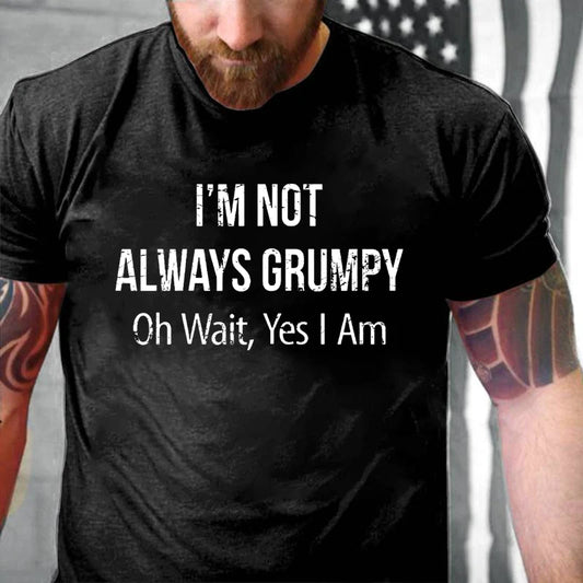 I'm Not Always Grumpy Oh Wait Yes I Am Graphic T-Shirt