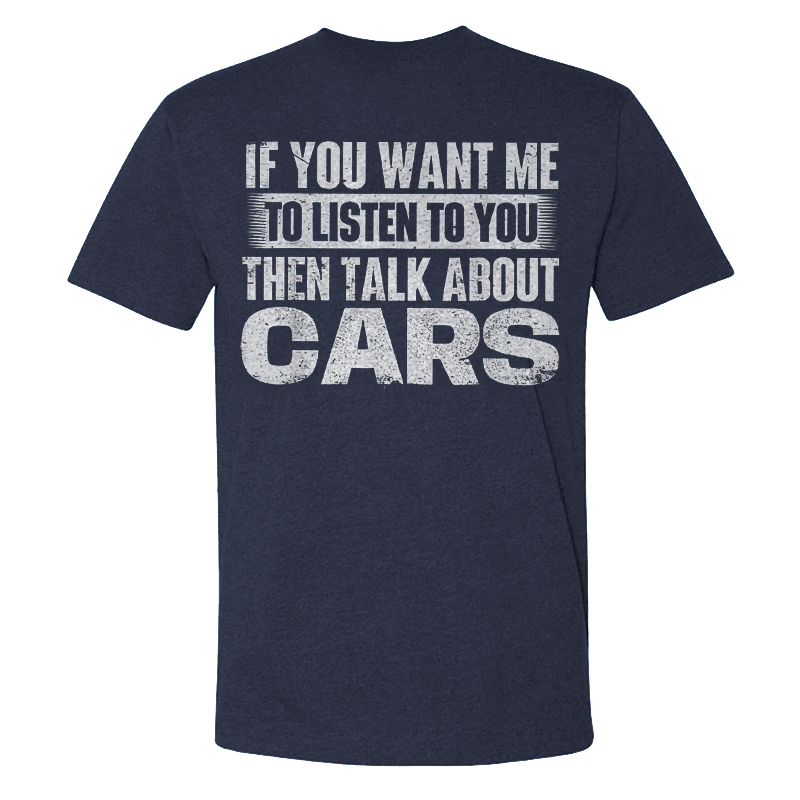 If You Want Me To Listen To You Then Talk About Cars T-shirt