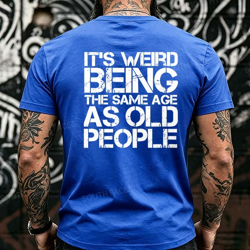It's Weird Being The Same Age As Old People Back T-Shirts