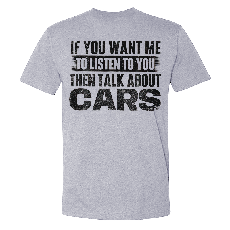 If You Want Me To Listen To You Then Talk About Cars T-shirt