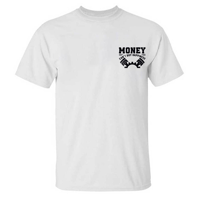 Money Can't Buy Happiness But It Can Buy Car Parts And That Is Pretty Much The Same Thing T-shirt