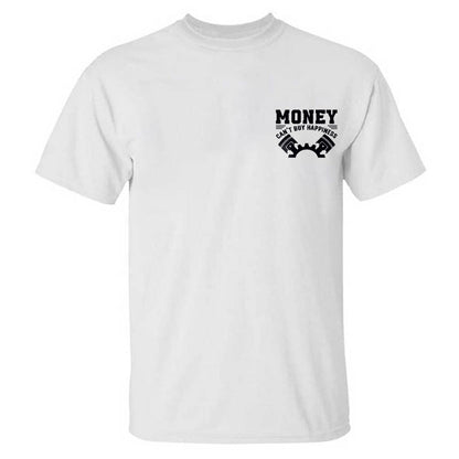 Money Can't Buy Happiness But It Can Buy Car Parts And That Is Pretty Much The Same Thing T-shirt