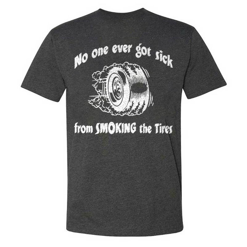 No One Ever Got Sick From Smoking The Tires T-shirts
