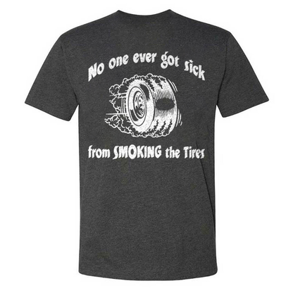 No One Ever Got Sick From Smoking The Tires T-shirts
