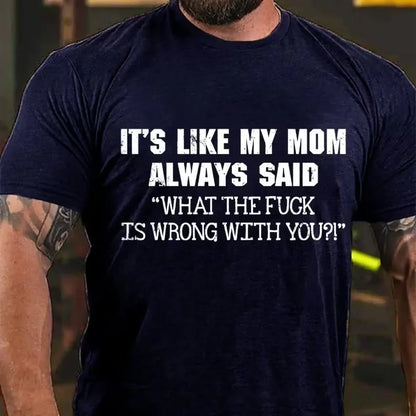 It's Like My Mom Always Said What The Fuck Is Wrong With You?! Graphic T-Shirt