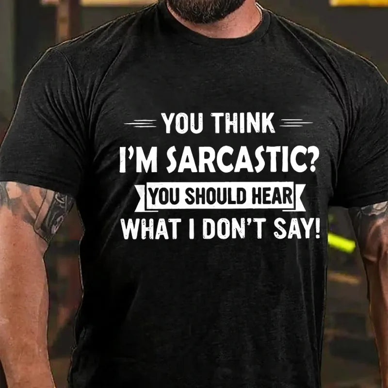 You Think I'm Sarcastic You Should Hear What I Don't Say Graphic T-Shirt