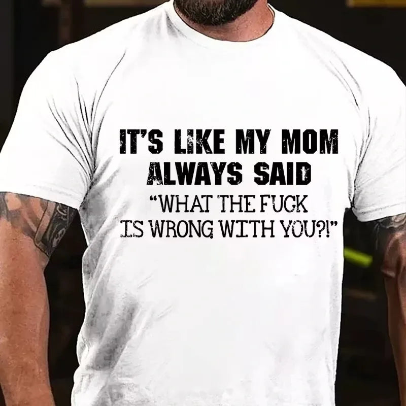 It's Like My Mom Always Said What The Fuck Is Wrong With You?! Graphic T-Shirt