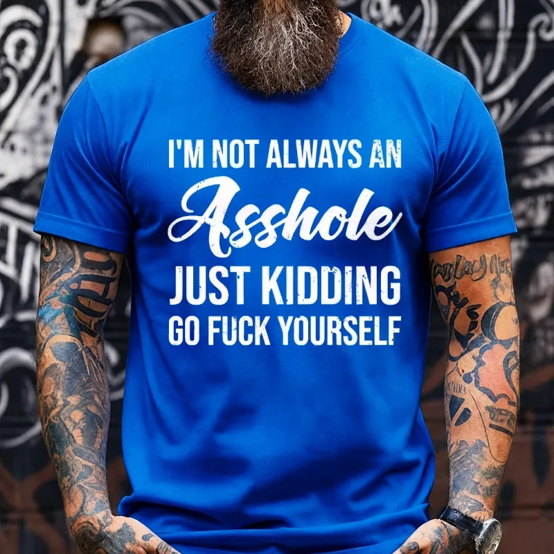 I'm Not Always An Asshole Just Kidding Go Fuck Yourself Graphic T-Shirt