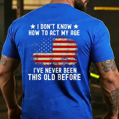 I Don't Know How To Act My Age¡ê?I Have Never Been This Old Before  T-shirt