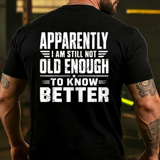 Apparently I'm Still Not Old Enough To Know Better T-shirts