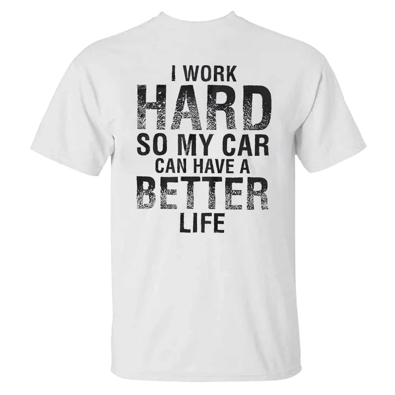I Work Hard So My Car Can Have A Better Life T-shirt