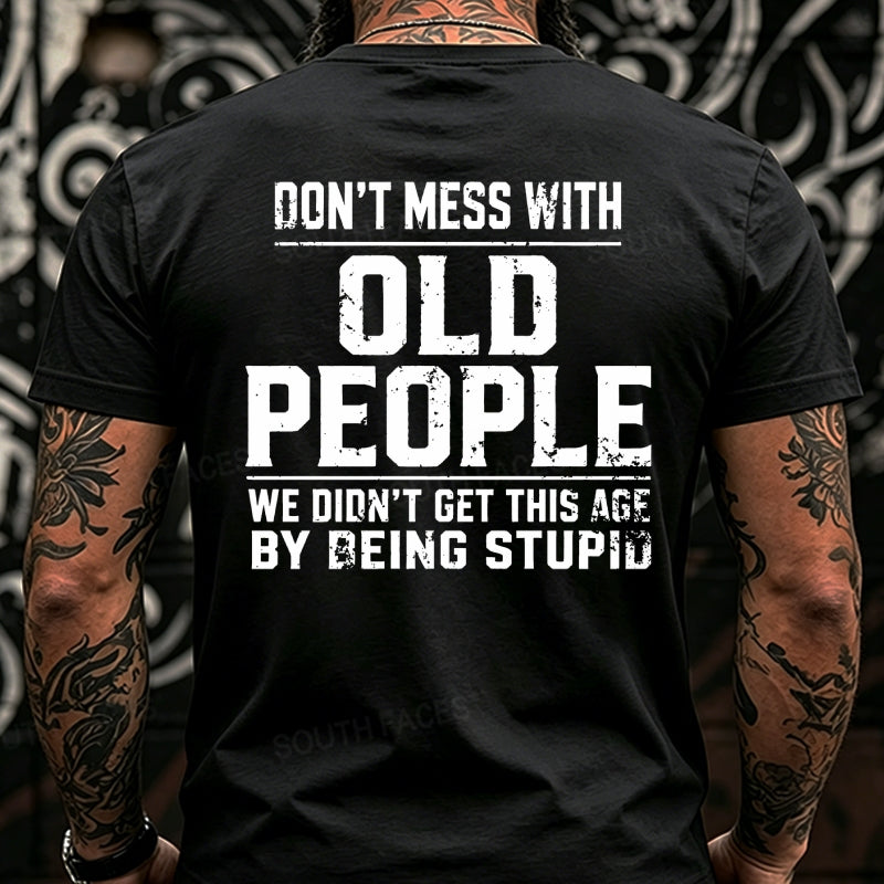 Don't Mess With Old People We Didn't Get This Age By Being Stupid Back T-Shirts