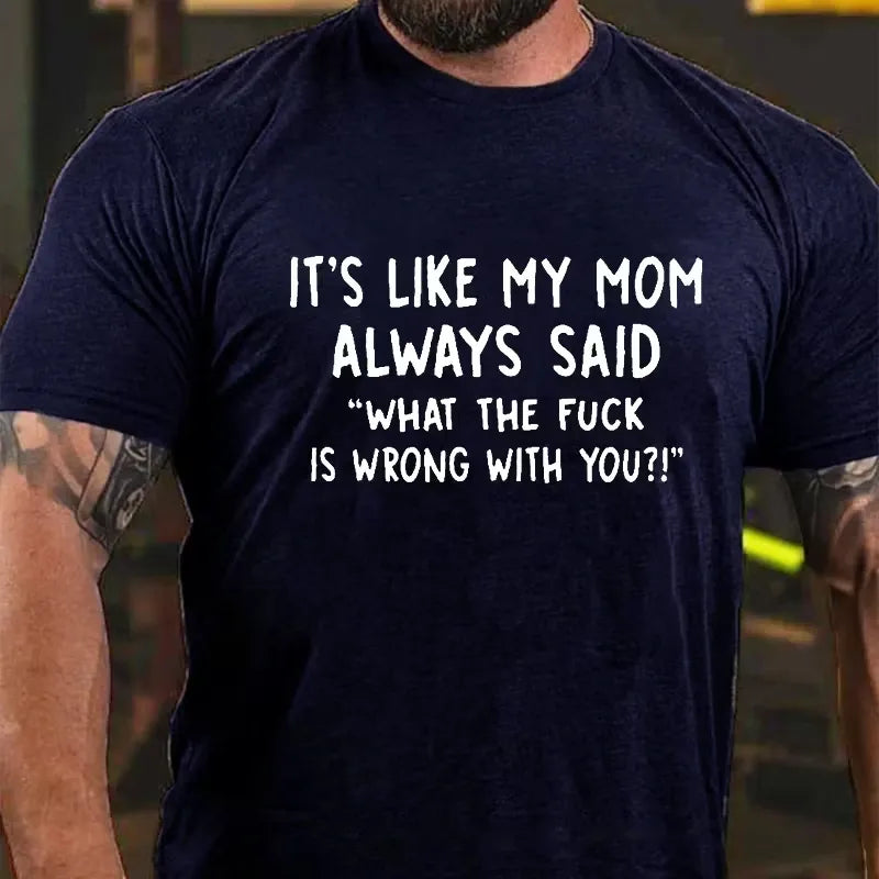 It's Like My Mom Always Said What The Fuck Is Wrong With You Graphic T-Shirt