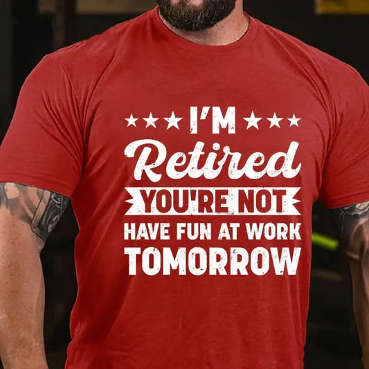 I'm Retired You're Not Have Fun At Work Tomorrow Graphic T-Shirt