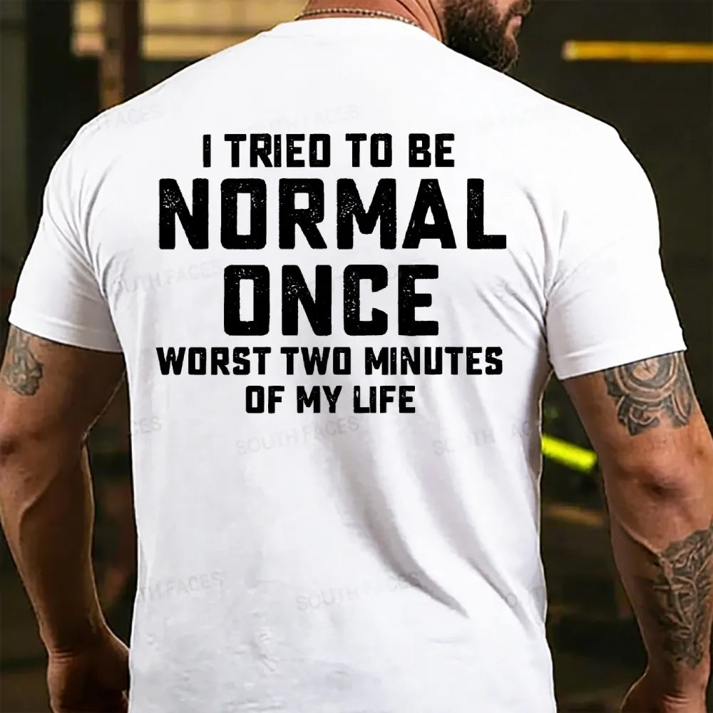 I Tried to Be Normal Once, Worst Two Minutes of My Life Back T-shirt