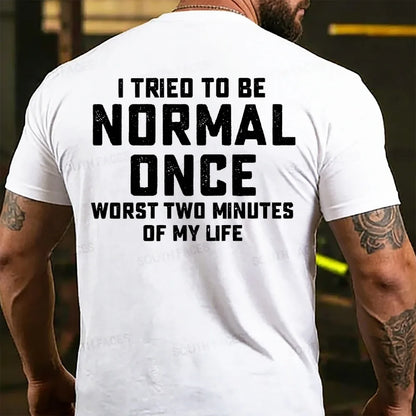 I Tried to Be Normal Once, Worst Two Minutes of My Life Back T-shirt