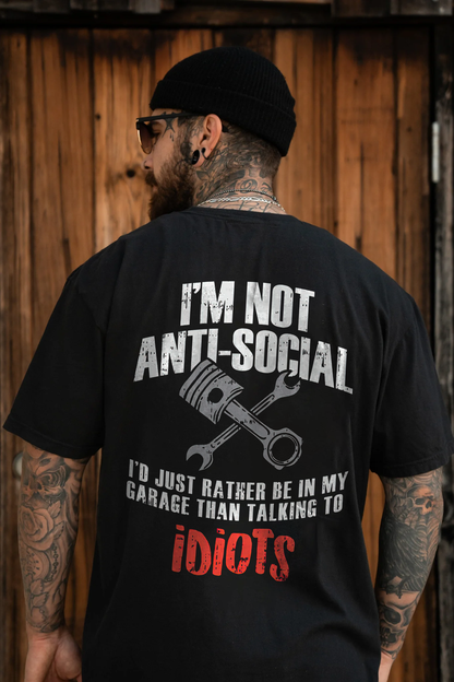 I'm Not Anti-social I'd Just Rather Be In My Garage Than Talking To Idiots T-shirts