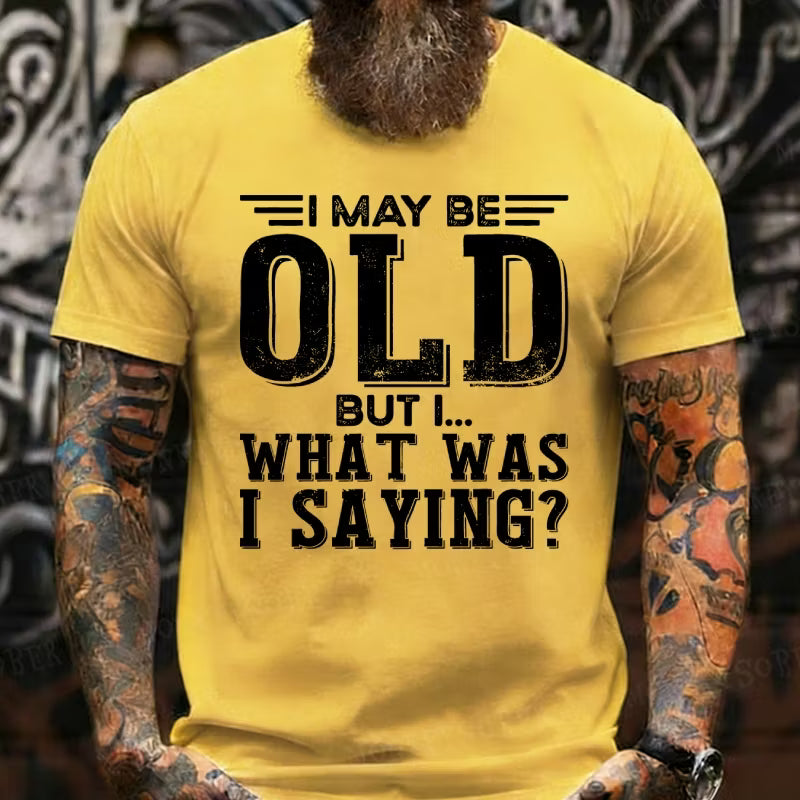 I May Be Old But I... What Was I Saying? Graphic T-Shirt
