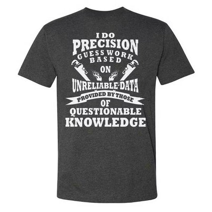 I Do Precision Guess Work Based Unreliable Data Provided By Those Of Questionable Knowledge  T-shirts