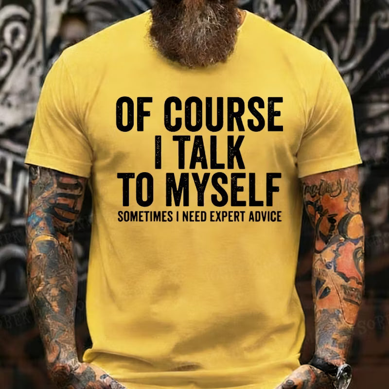 Of Course I Talk To Myself Sometimes I Need Expert Advice T-Shirts