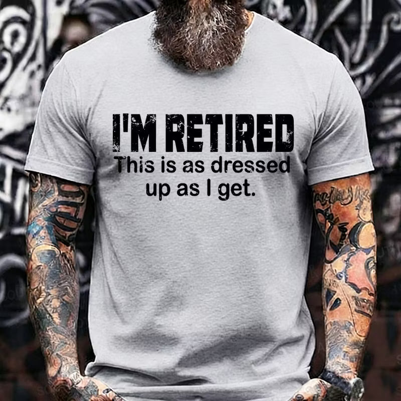 I'm Retired. This Is As Dressed Up As I Get Graphic T-Shirt
