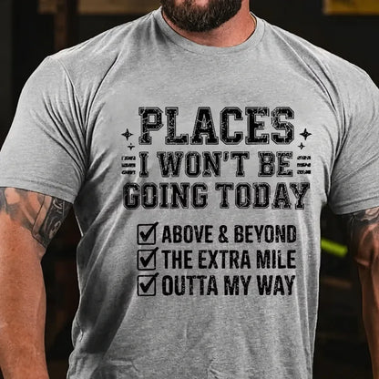 Places I Won't Be Going Today Above And Beyond .The Extra Mile.Outta My Way Graphic T-Shirt