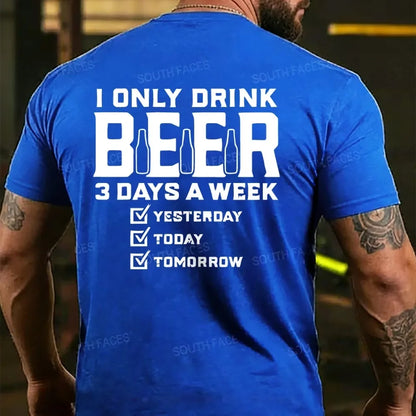 I Only Drink Beer 3 Days A Week Back T-shirts