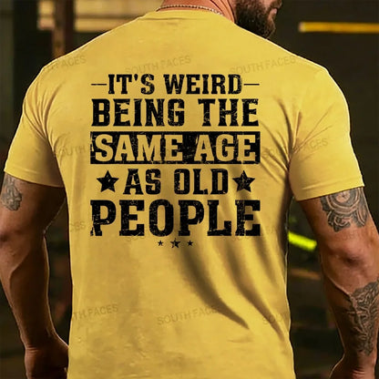 It's Weird Being The Same Age As Old People T-Shirts