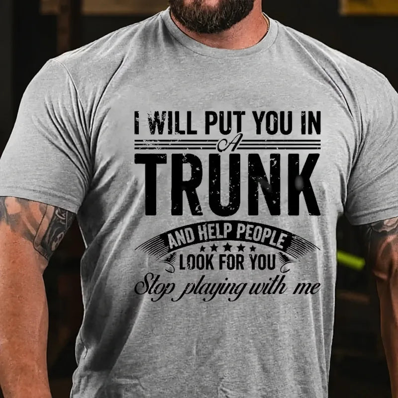 I Will Put You In A Trunk And Help People Look For You Stop Playing With Me Graphic T-Shirt