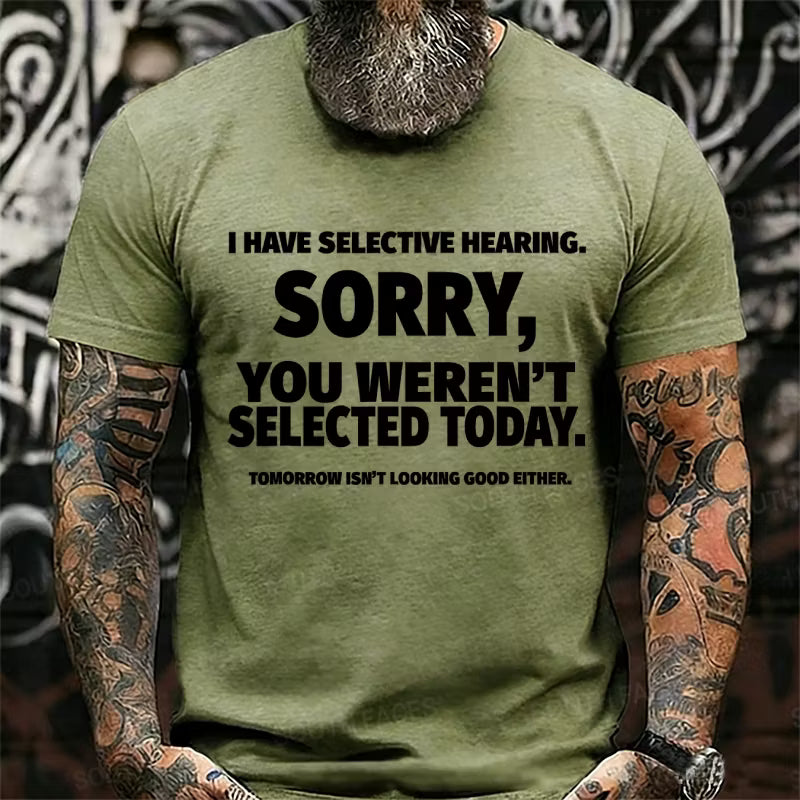 I Have Selective Hearing, Sorry, You Weren't Selected Today Graphic T-Shirt