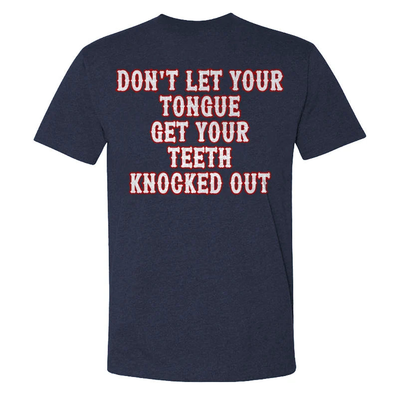 Don't Let Your Tongue Get Your Teeth Knocked Out T-shirts