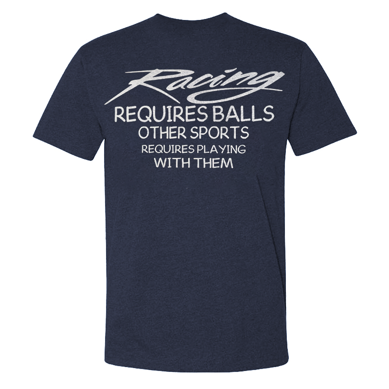 Racing Requires Balls Other Sports Requires Playing With Them T-shirt