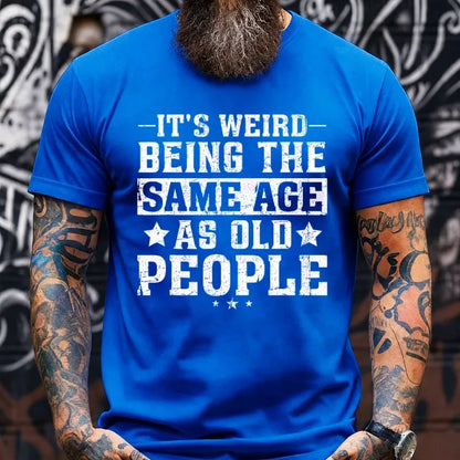It's Weird Being The Same Age As Old People Graphic T-Shirt