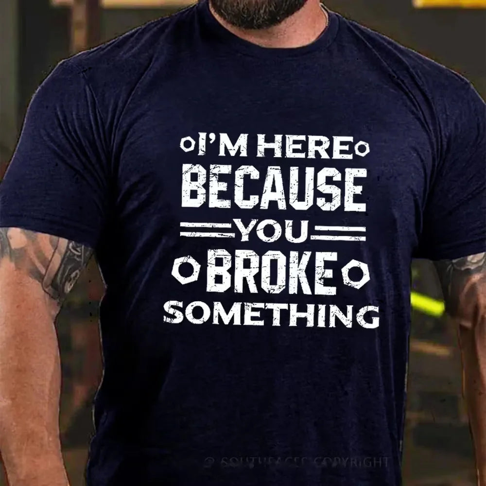 I'm Here Because You Broke Something Funny Handyman Graphic T-Shirt