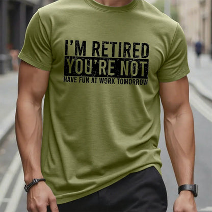 I'm Retired You're Not Have Fun At Work Tomorrow Graphic T-Shirt