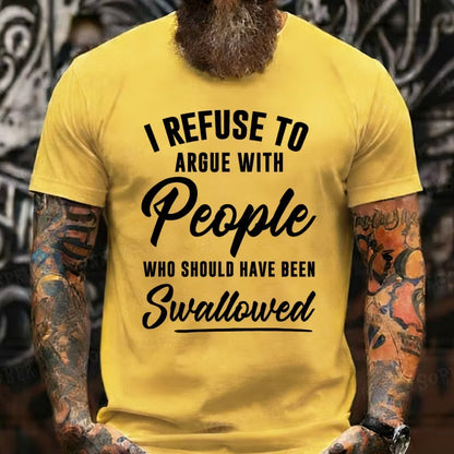 I Refuse To Argue With People Who Should Have Been Swallowed Graphic T-Shirt