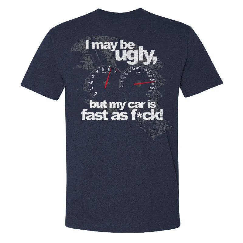 I May Be Ugly But My Car Is Fast As F*ck T-shirt