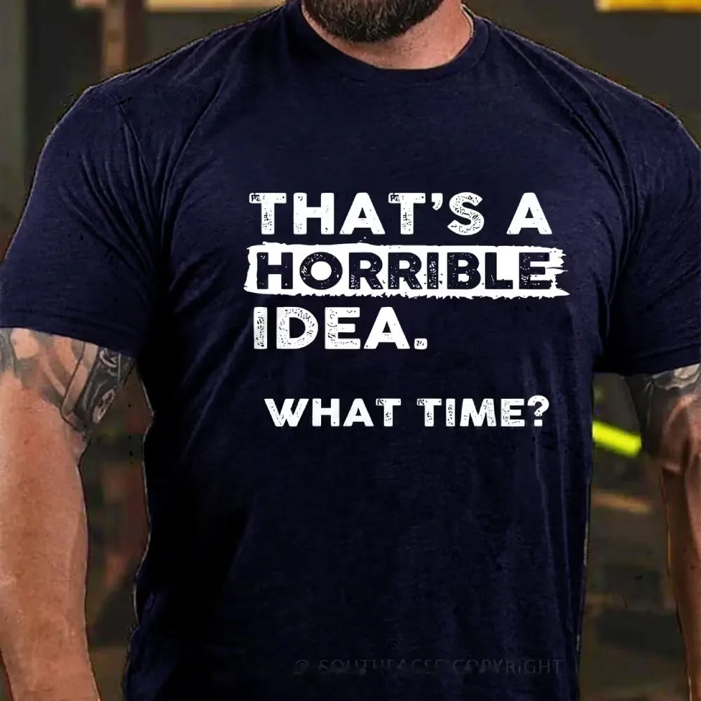 That's a Horrible Idea What Time T-Shirt Funny Sarcastic Drinking Humor Graphic T-Shirt