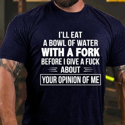I'll Eat A Bowl Of Water With A Fork Before I Give A Fuck About Your Opinion Of Me Graphic T-Shirt
