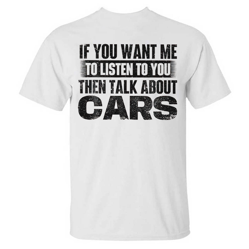 If You Want Me To Listen To You Then Talk About Cars T-shirt