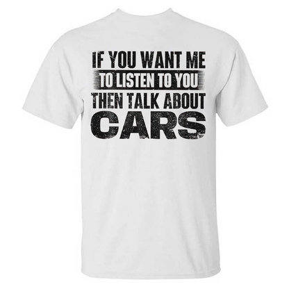 If You Want Me To Listen To You Then Talk About Cars T-shirt
