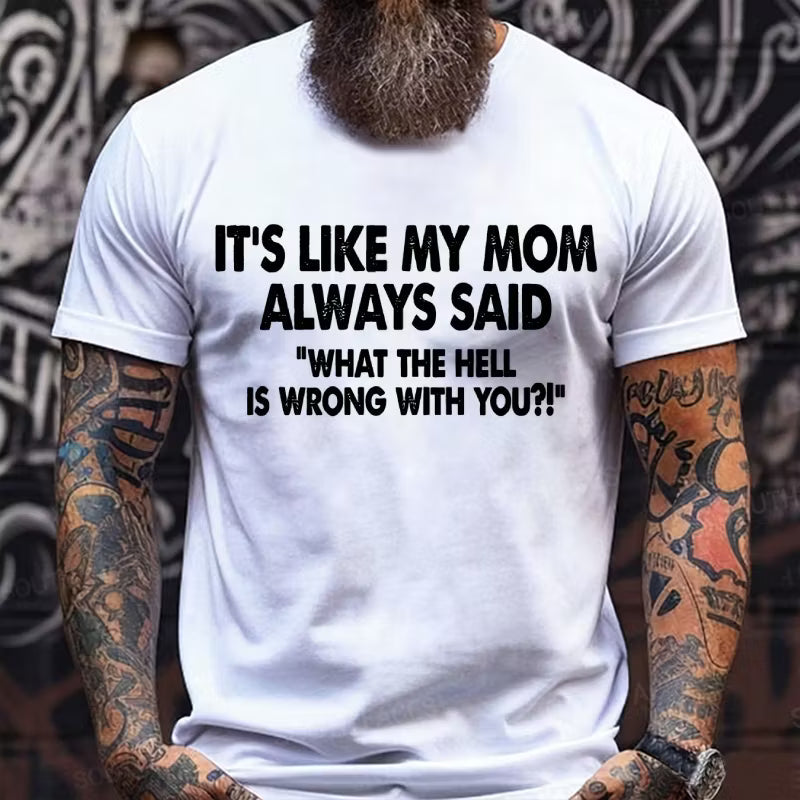 It's Like My Mom Always Said What The Fuck Is Wrong With You?! Graphic T-Shirt