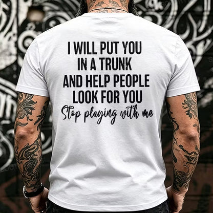 I Will Put You In A Trunk And Help People Look For You Stop Playing With Me Back T-Shirts