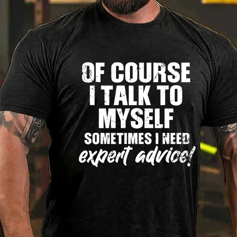 Of Course I Talk To Myself Sometimes I Need Expert Advice Funny Graphic T-Shirt