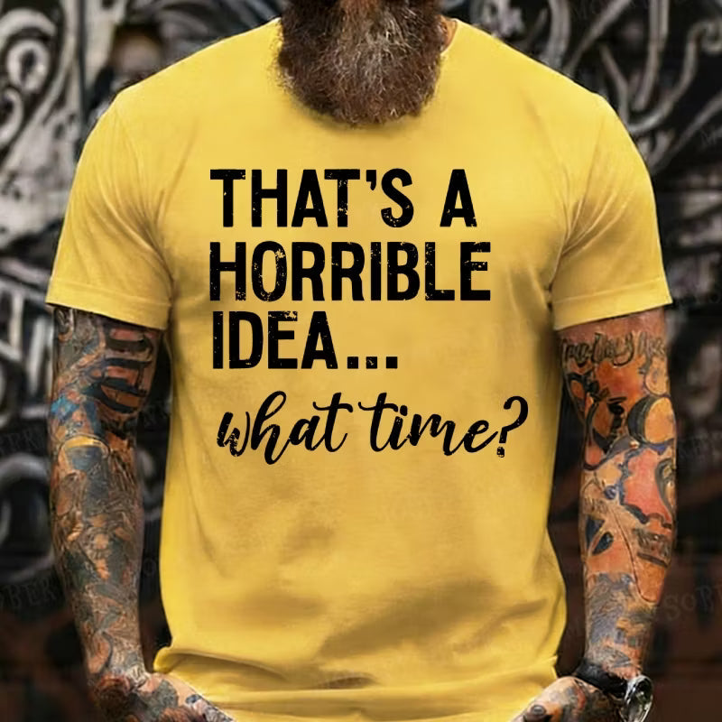 That's A Horrible Idea. What Time? Graphic T-Shirt