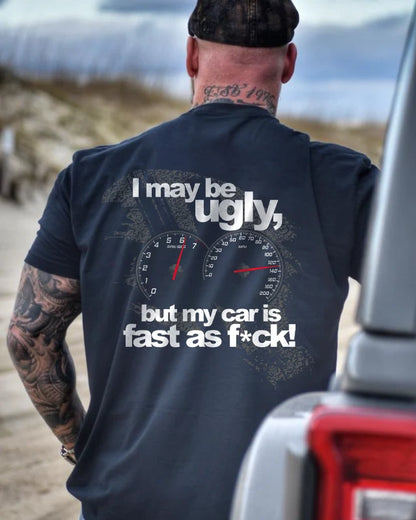 I May Be Ugly But My Car Is Fast As F*ck T-shirt