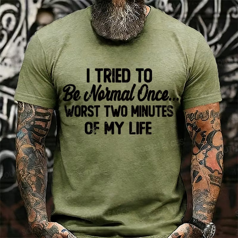 I Tried to Be Normal Once, Worst Two Minutes of My Life Graphic T-Shirt
