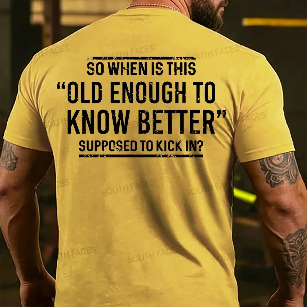 So When Is This Old Enough To Know Better Supposed To Kick In? Back T-shirt
