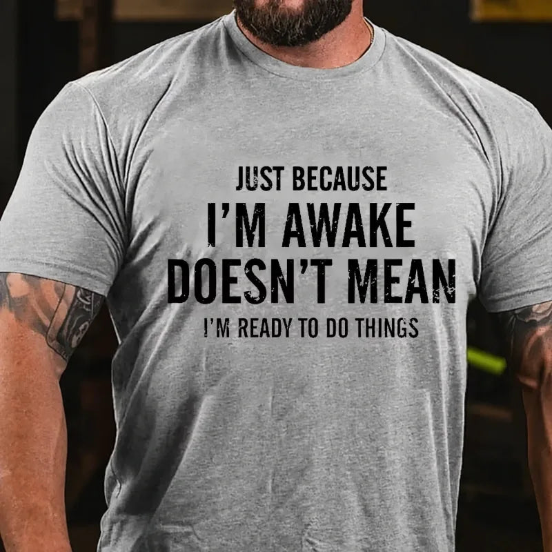 Just Because I'm Awake Doesn't Mean I'm Ready To Do Things Graphic T-Shirt